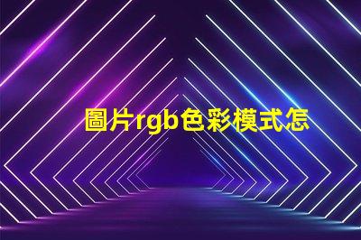 圖片rgb色彩模式怎么調 證件照rgb色彩模式是什么